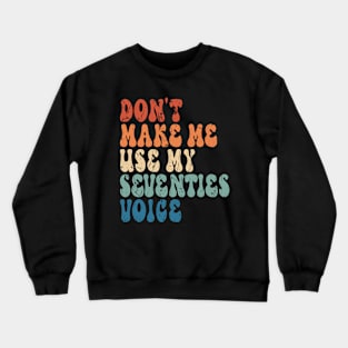 Don't make me use my seventies voice Crewneck Sweatshirt